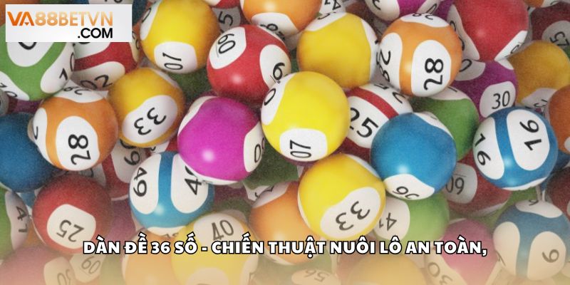Dàn Đề 36 Số Chiến Thuật Nuôi Lô An Toàn, Dễ Áp Dụng - savin