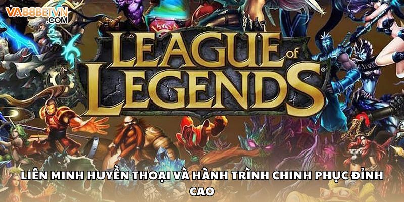 Liên Minh Huyền Thoại Và Hành Trình Chinh Phục Đỉnh Cao - savin