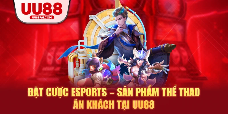 Đặt cược Esports – Sản phẩm thể thao ăn khách tại UU88 - savin