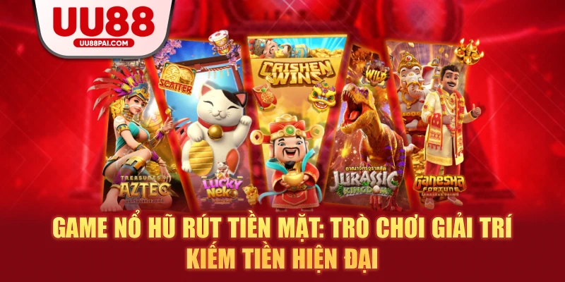 Game Nổ Hũ Rút Tiền Mặt: Trò Chơi Giải Trí Kiếm Tiền Hiện Đại - savin