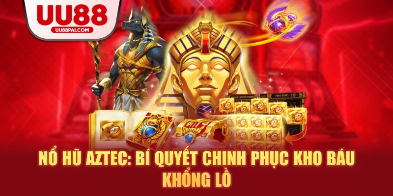 Nổ hũ Aztec: Bí quyết chinh phục kho báu khổng lồ - savin
