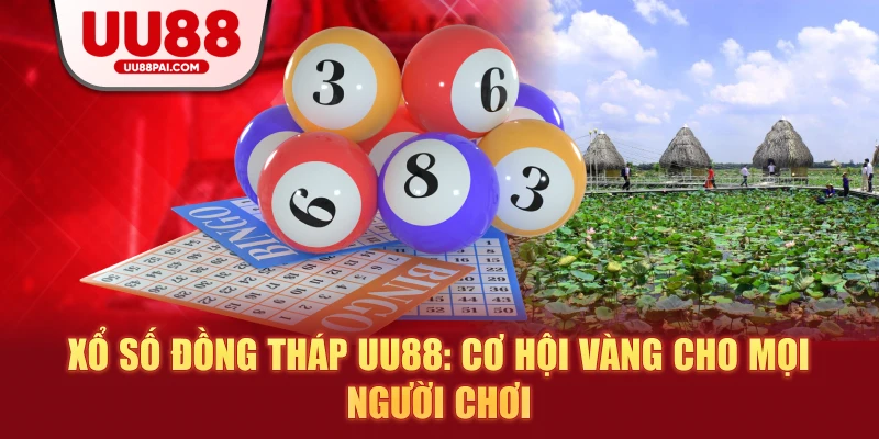 Xổ số Đồng Tháp uu88: Cơ hội vàng cho mọi người chơi - savin