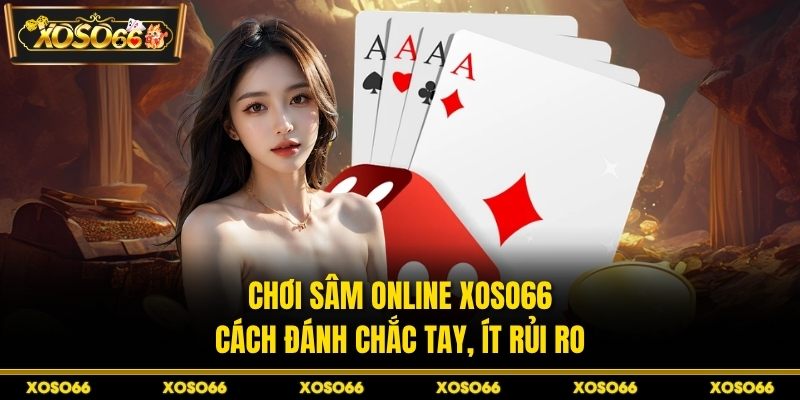 Chơi Sâm Online XOSO66 - Cách Đánh Chắc Tay, Ít Rủi Ro - savin